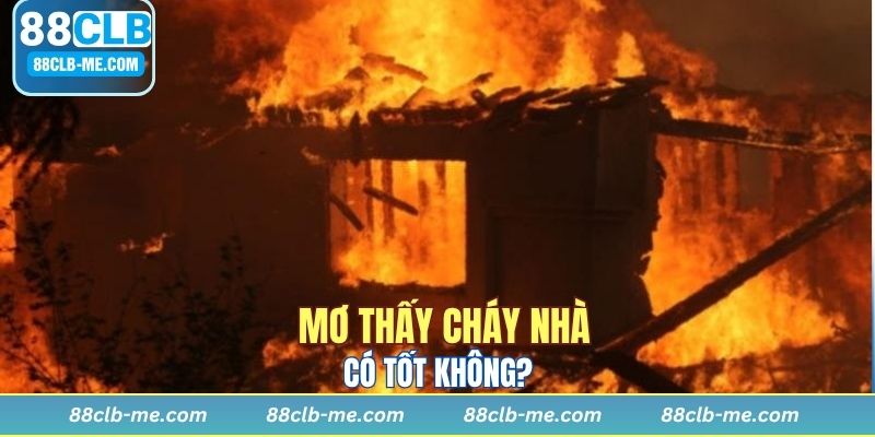 Chiêm bao nhà bốc cháy có thể tốt hoặc không