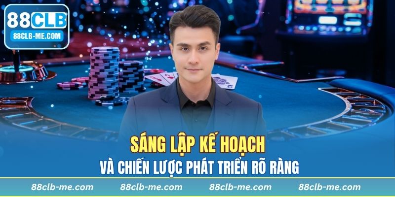 Sáng lập kế hoạch và chiến lược phát triển rõ ràng